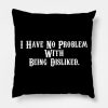 I Have No Problem With Being Disliked Andrew Tate Throw Pillow Official Andrew-Tate Merch