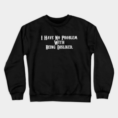 I Have No Problem With Being Disliked Andrew Tate Crewneck Sweatshirt Official Andrew-Tate Merch